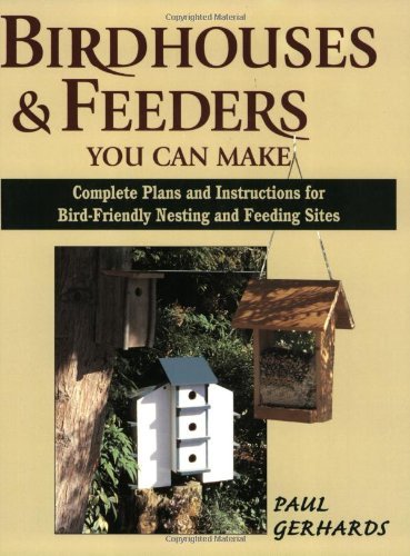Paul Gerhards Birdhouses & Feeders You Can Make Complete Plans And Instructions For Bird Friendly 