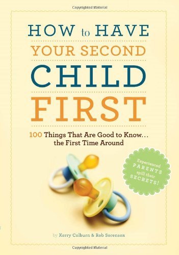 Kerry Colburn How To Have Your Second Child First 100 Things That Are Good To Know... The First Tim 