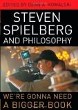 Dean A. Kowalski Steven Spielberg And Philosophy We're Gonna Need A Bigger Book 