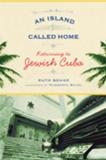 Ruth Behar An Island Called Home Returning To Jewish Cuba None 