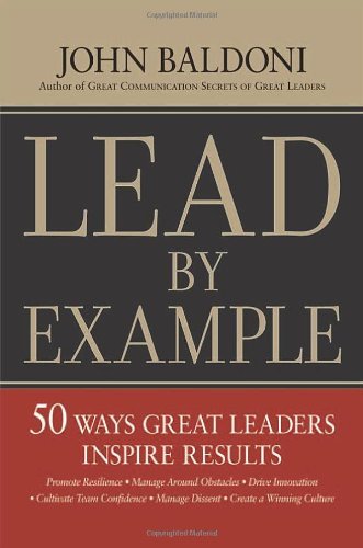 John Baldoni/Lead by Example@ 50 Ways Great Leaders Inspire Results