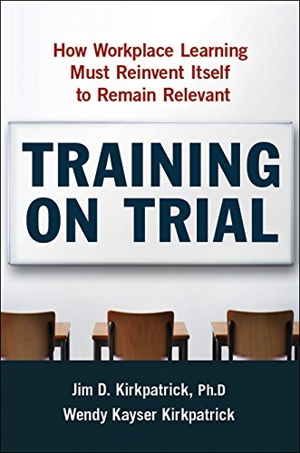 James D. Kirkpatrick Training On Trial How Workplace Learning Must Reinvent Itself To Re 