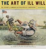Donald Dewey The Art Of Ill Will The Story Of American Political Cartoons 