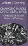 William V. Dunning Changing Images Of Pictorial Space A History Of Spatial Illusion In Painting Revised 