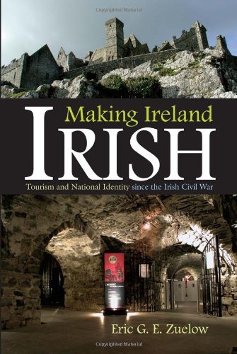 Eric G. E. Zuelow Making Ireland Irish Tourism And National Identity Since The Irish Civ 