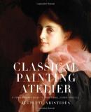 Juliette Aristides Classical Painting Atelier A Contemporary Guide To Traditional Studio Practi 