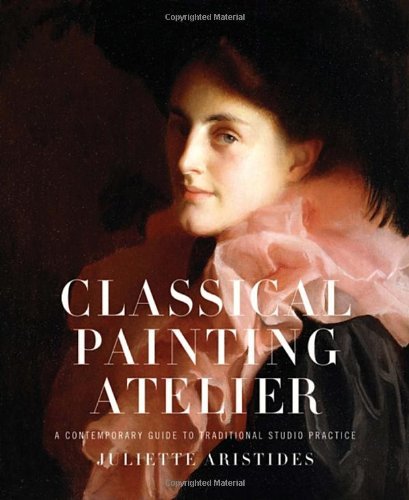 Juliette Aristides Classical Painting Atelier A Contemporary Guide To Traditional Studio Practi 