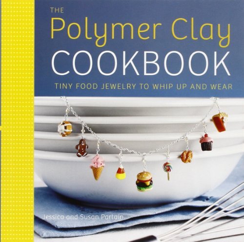 Jessica Partain The Polymer Clay Cookbook Tiny Food Jewelry To Whip Up And Wear 