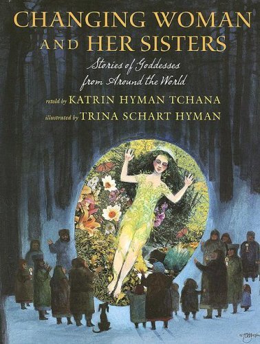 Katrin Hyman Tchana Changing Woman And Her Sisters Stories Of Goddesses From Around The World 