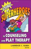Lawrence C. Rubin Using Superheroes In Counseling And Play Therapy 