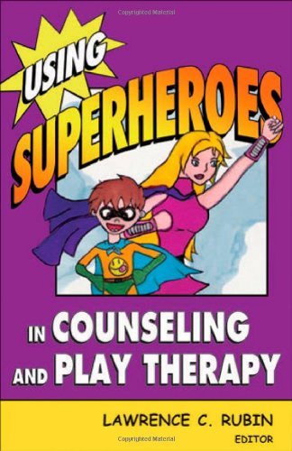 Lawrence C. Rubin Using Superheroes In Counseling And Play Therapy 