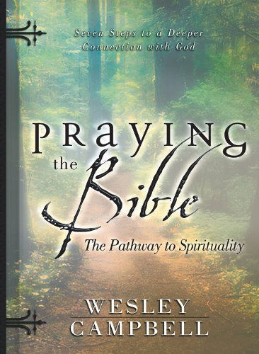 Wesley Campbell/Praying the Bible@ The Pathway to Spirituality: Seven Steps to a Dee