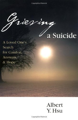 Albert Y. Hsu/Grieving a Suicide@ A Loved One's Search for Comfort, Answers Hope