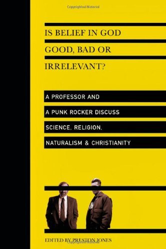 Preston Jones/Is Belief in God Good, Bad or Irrelevant?@ A Professor and a Punk Rocker Discuss Science, Re