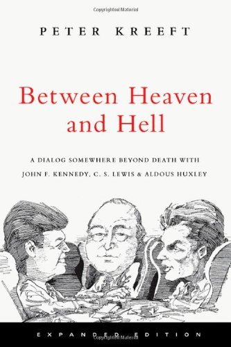 Peter Kreeft/Between Heaven and Hell@ A Dialog Somewhere Beyond Death with John F. Kenn@Expanded