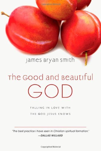 James Bryan Smith The Good And Beautiful God Falling In Love With The God Jesus Knows 
