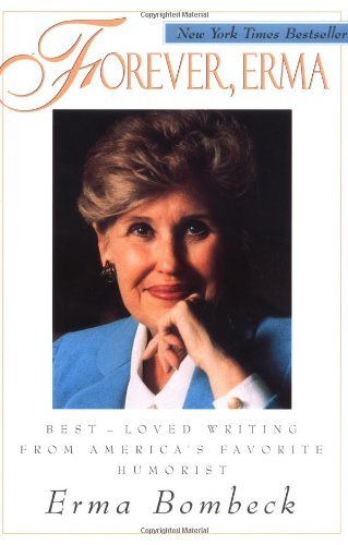 Erma Bombeck/Forever, Erma@ Best-Loved Writing from America's Favorite Humori