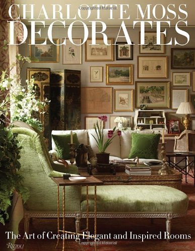 Charlotte Moss Charlotte Moss Decorates The Art Of Creating Elegant And Inspired Rooms 