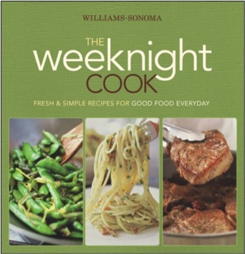 Williams Sonoma Williams Sonoma The Weeknight Cook Fresh & Simple Recipes For Good Food Everyday 