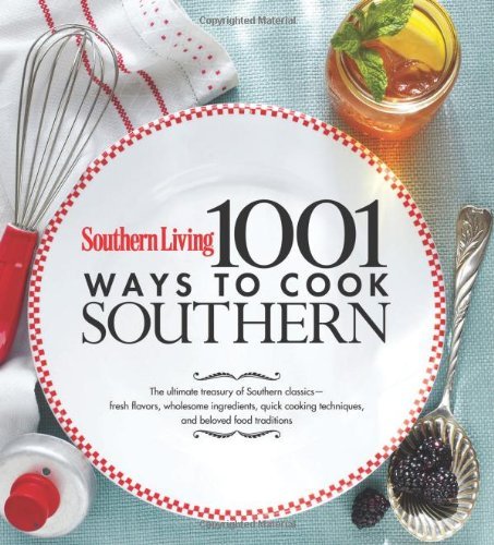 Of Southern Living Magazine Editors Southern Living 1 001 Ways To Cook Southern The Ultimate Treasury Of Southern Classics 