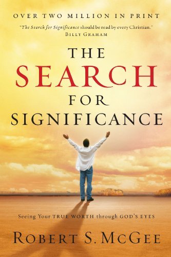Robert S. Mcgee/Search For Significance,The@Seeing Your True Worth Through God's Eyes@Revised