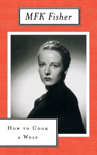 M. F. K. Fisher How To Cook A Wolf 