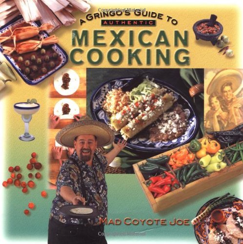 Mad Coyote Joe A Gringo's Guide To Authentic Mexican Cooking 
