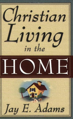 Jay E. Adams/Christian Living in the Home