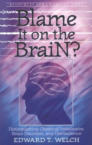 Edward T. Welch Blame It On The Brain Distinguishing Chemical Imbalances Brain Disorde 