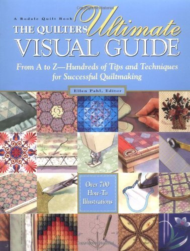 Ellen Pahl Quilters Ultimate Visual Guide The From A To Z Hundreds Of Tips And Techniques For 