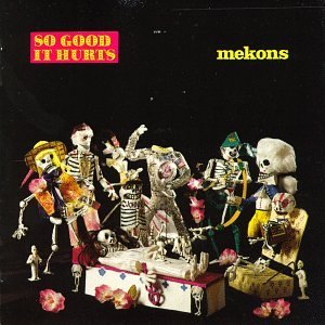 MEKONS/SO GOOD IT HURTS