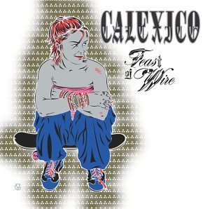 Calexico/Feast Of Wire