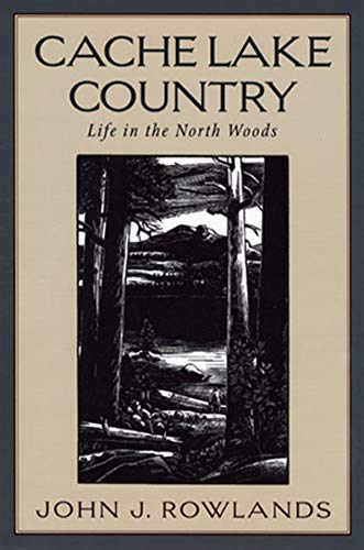 John J. Rowlands Cache Lake Country Life In The North Woods 