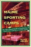 Alice Arlen Maine Sporting Camps The Year Round Guide To Vacationing At Traditiona 0003 Edition; 