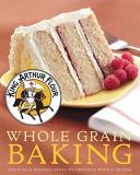 King Arthur Baking Company King Arthur Flour Whole Grain Baking Delicious Recipes Using Nutritious Whole Grains 