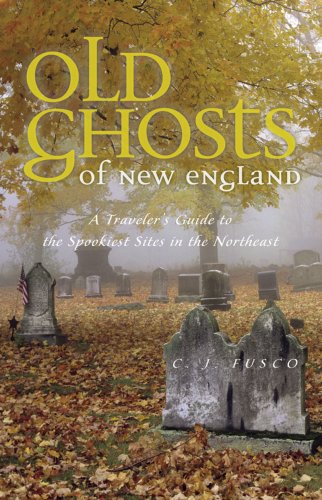 C. J. Fusco Old Ghosts Of New England A Traveler's Guide To The Spookiest Sites In The 