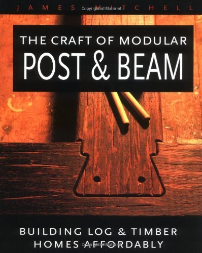 James Mitchell Craft Of Modular Post & Beam The Building Log & Timber Homes Affordably 