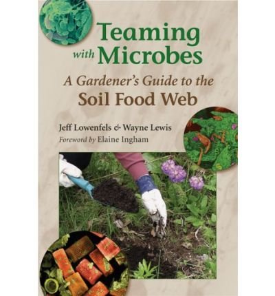 Jeff Lowenfels/Teaming With Microbes@A Gardener's Guide To The Soil Food Web