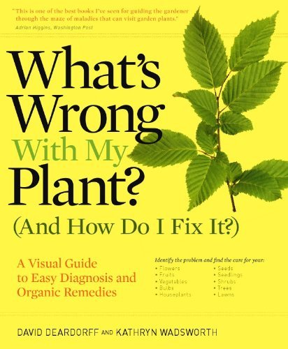 David Deardorff What's Wrong With My Plant? (and How Do I Fix It?) A Visual Guide To Easy Diagnosis And Organic Reme 