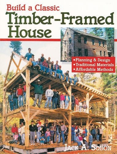 Jack A. Sobon/Build a Classic Timber-Framed House@ Planning & Design/Traditional Materials/Affordabl