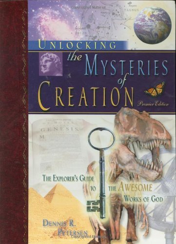 Dennis R. Petersen Unlocking The Mysteries Of Creation The Explorer's Guide To The Awesome Works Of God Revised Expand 