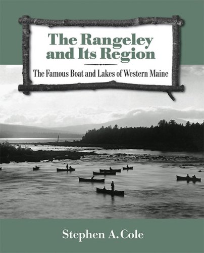 Stephen A. Cole The Rangeley And Its Region The Famous Boats And Lakes Of Western Maine 