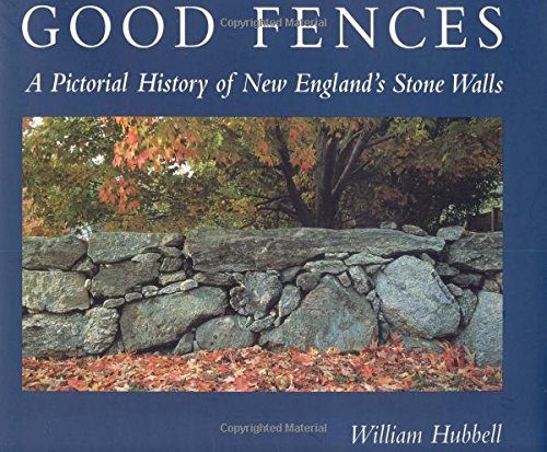 William Hubbell Good Fences A Pictorial History Of New England's Stone Walls 