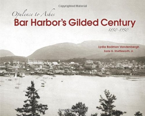 Lydia Bodman Vandenbergh Bar Harbor's Gilded Century Opulence To Ashes 1850 1950 