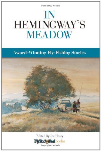 Joe Healy In Hemingway's Meadow Award Winning Fly Fishing Stories Vol. 1 