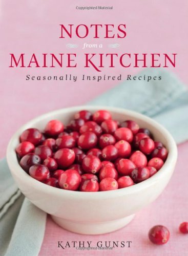 Kathy Gunst Notes From A Maine Kitchen Seasonally Inspired Recipes 