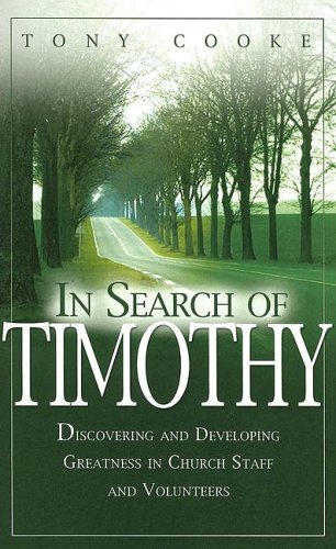 Tony Cooke In Search Of Timothy Discovering And Developing Greatness In Church St 