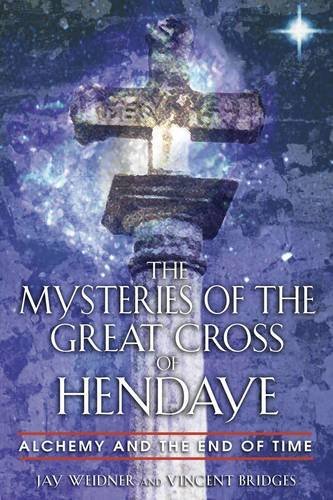 Jay Weidner The Mysteries Of The Great Cross Of Hendaye Alchemy And The End Of Time 