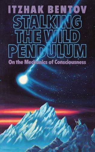 Itzhak Bentov Stalking The Wild Pendulum On The Mechanics Of Consciousness 