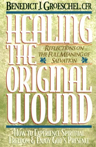 Benedict J. Groeschel Healing The Original Wound Reflections On The Full Meaning Of Salvation How 